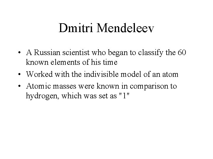 Dmitri Mendeleev • A Russian scientist who began to classify the 60 known elements
