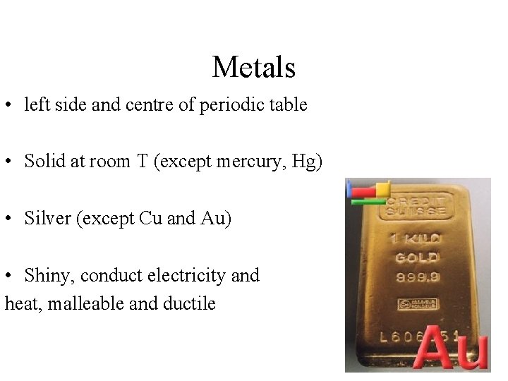 Metals • left side and centre of periodic table • Solid at room T