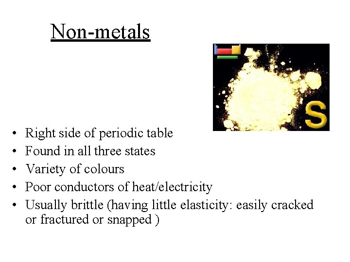 Non-metals • • • Right side of periodic table Found in all three states