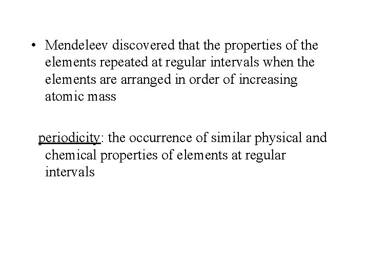  • Mendeleev discovered that the properties of the elements repeated at regular intervals