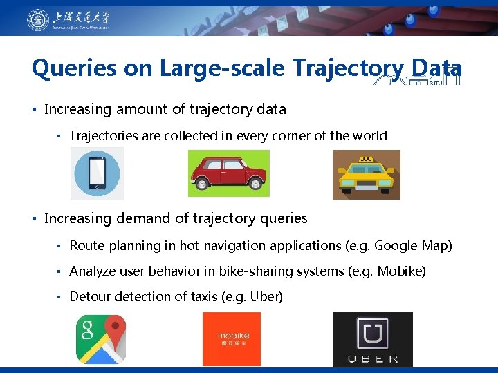 Queries on Large-scale Trajectory Data ▪ Increasing amount of trajectory data ▪ Trajectories are