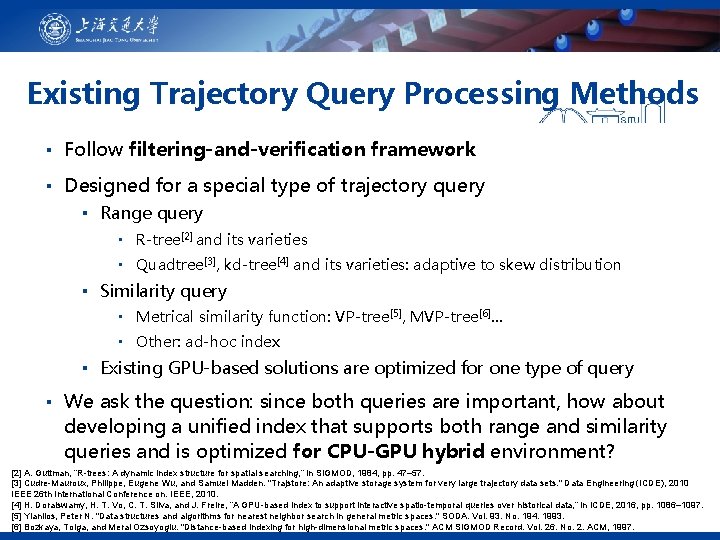 Existing Trajectory Query Processing Methods ▪ Follow filtering-and-verification framework ▪ Designed for a special