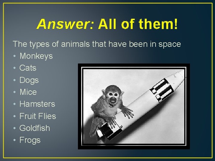 Answer: All of them! The types of animals that have been in space •