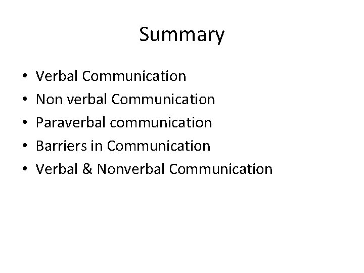 Summary • • • Verbal Communication Non verbal Communication Paraverbal communication Barriers in Communication