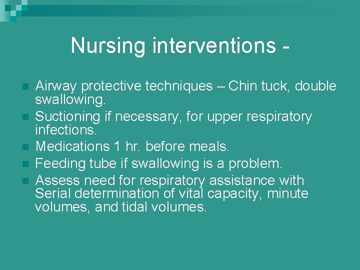 Nursing interventions n n n Airway protective techniques – Chin tuck, double swallowing. Suctioning