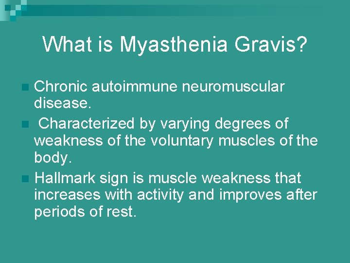 What is Myasthenia Gravis? Chronic autoimmune neuromuscular disease. n Characterized by varying degrees of