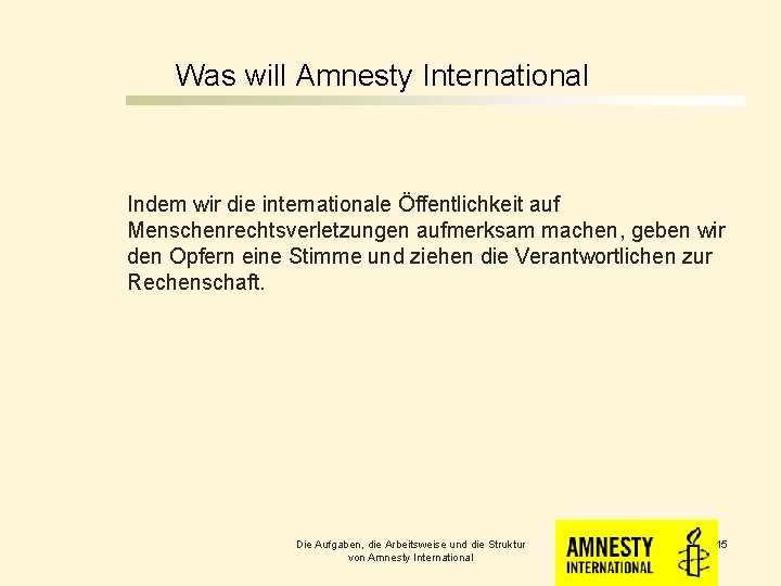 Was will Amnesty International Indem wir die internationale Öffentlichkeit auf Menschenrechtsverletzungen aufmerksam machen, geben