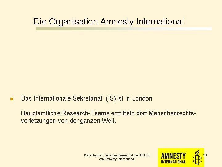 Die Organisation Amnesty International n Das Internationale Sekretariat (IS) ist in London Hauptamtliche Research-Teams