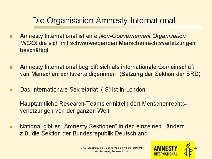 Die Organisation Amnesty International ist eine Non-Gouvernement Organisation (NGO) die sich mit schwerwiegenden Menschenrechtsverletzungen