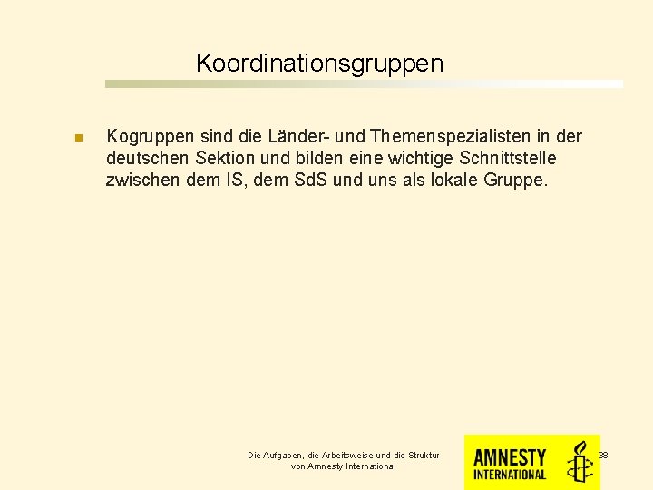 Koordinationsgruppen n Kogruppen sind die Länder- und Themenspezialisten in der deutschen Sektion und bilden