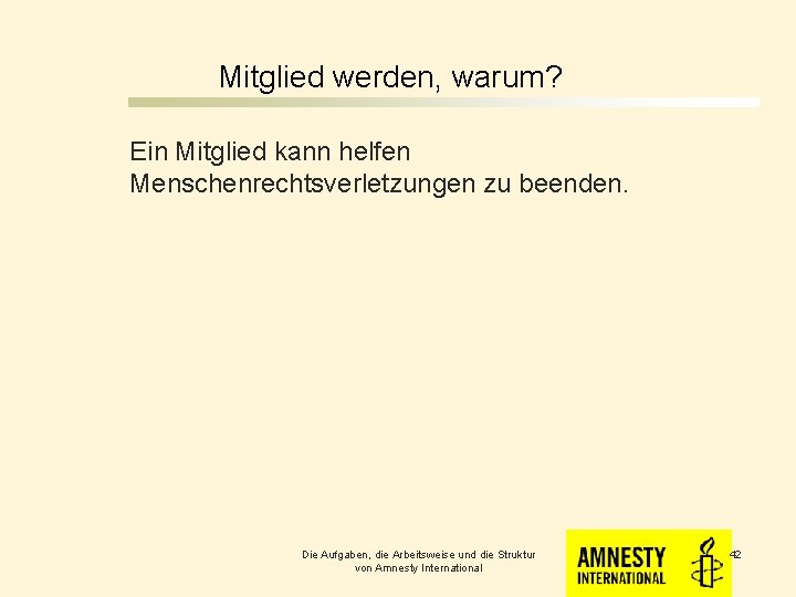 Mitglied werden, warum? Ein Mitglied kann helfen Menschenrechtsverletzungen zu beenden. Die Aufgaben, die Arbeitsweise