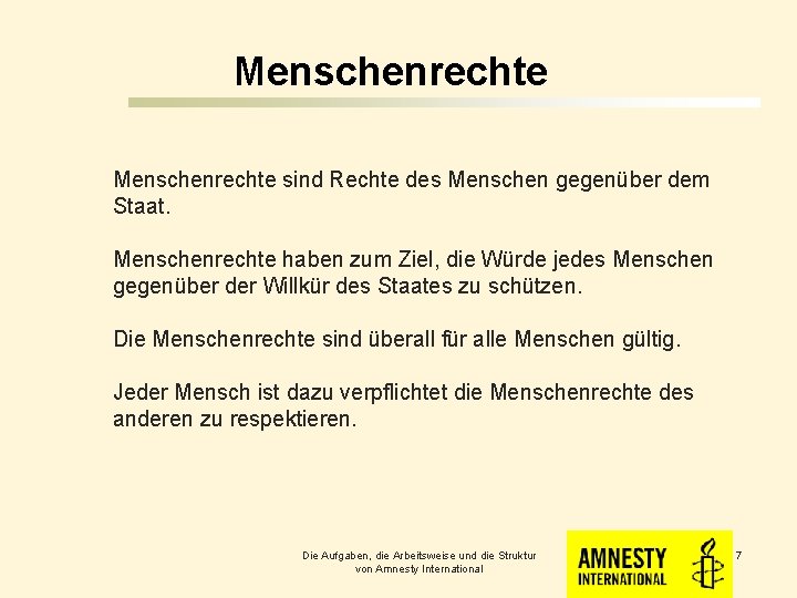 Menschenrechte sind Rechte des Menschen gegenüber dem Staat. Menschenrechte haben zum Ziel, die Würde