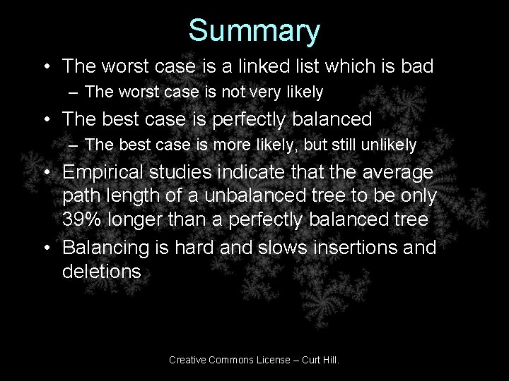 Summary • The worst case is a linked list which is bad – The