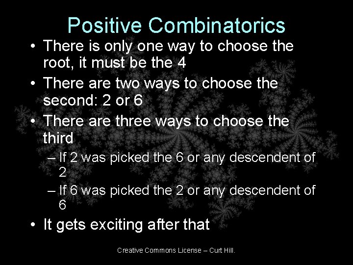Positive Combinatorics • There is only one way to choose the root, it must