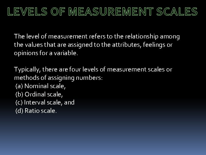 LEVELS OF MEASUREMENT SCALES The level of measurement refers to the relationship among the