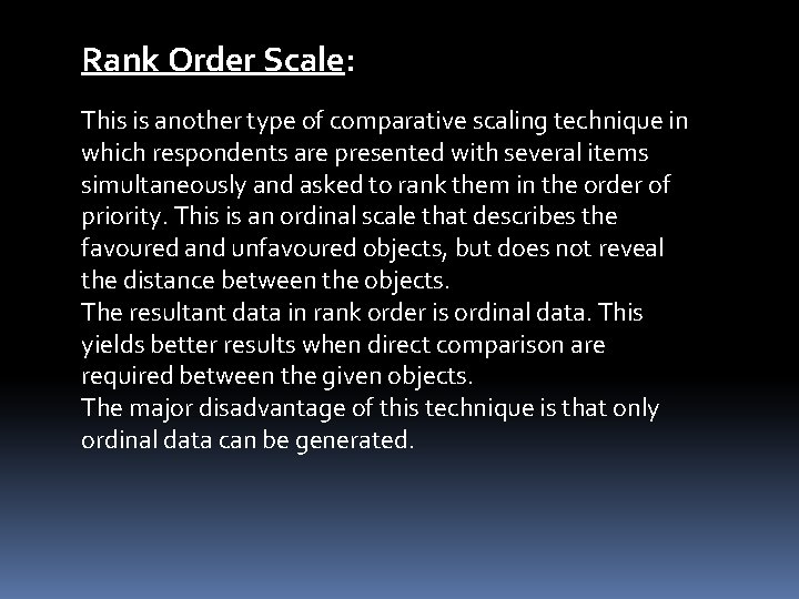 Rank Order Scale: This is another type of comparative scaling technique in which respondents
