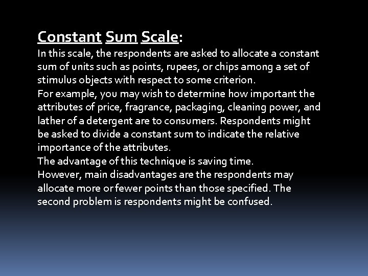 Constant Sum Scale: In this scale, the respondents are asked to allocate a constant