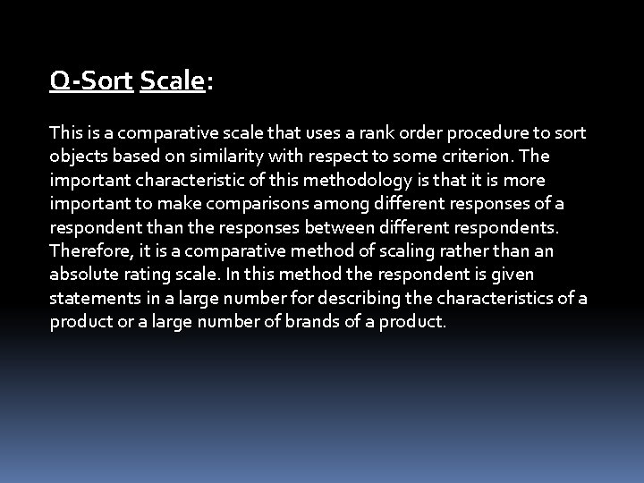 Q-Sort Scale: This is a comparative scale that uses a rank order procedure to