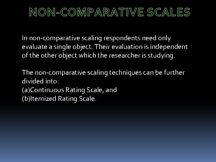 NON-COMPARATIVE SCALES In non-comparative scaling respondents need only evaluate a single object. Their evaluation