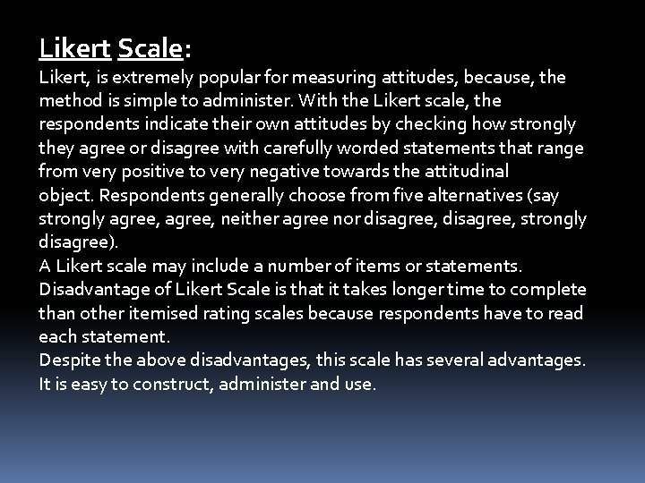 Likert Scale: Likert, is extremely popular for measuring attitudes, because, the method is simple