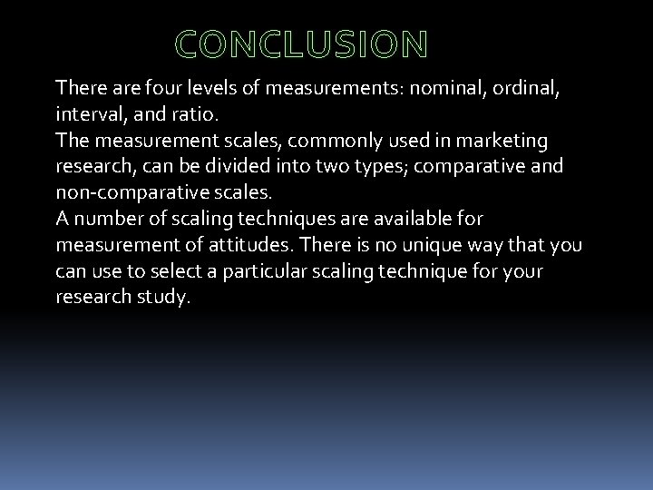 CONCLUSION There are four levels of measurements: nominal, ordinal, interval, and ratio. The measurement