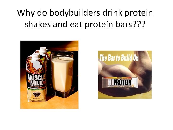 Why do bodybuilders drink protein shakes and eat protein bars? ? ? 