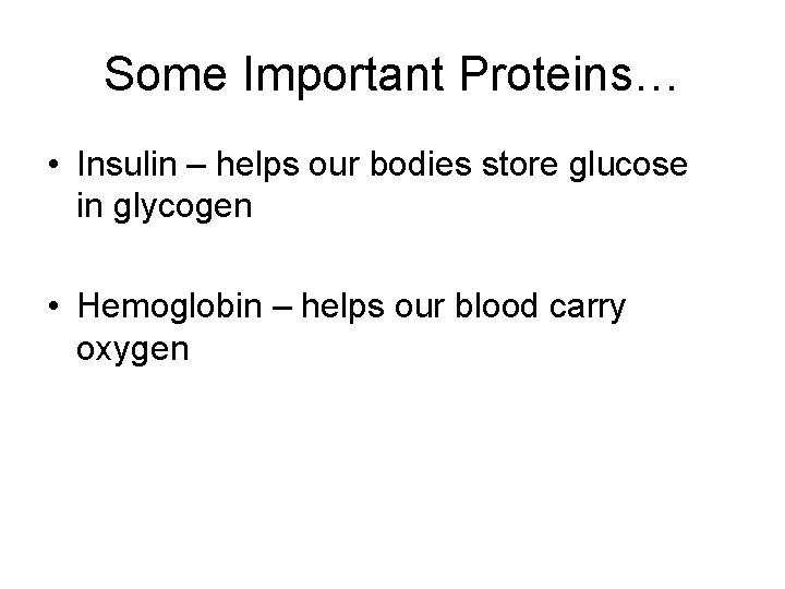 Some Important Proteins… • Insulin – helps our bodies store glucose in glycogen •