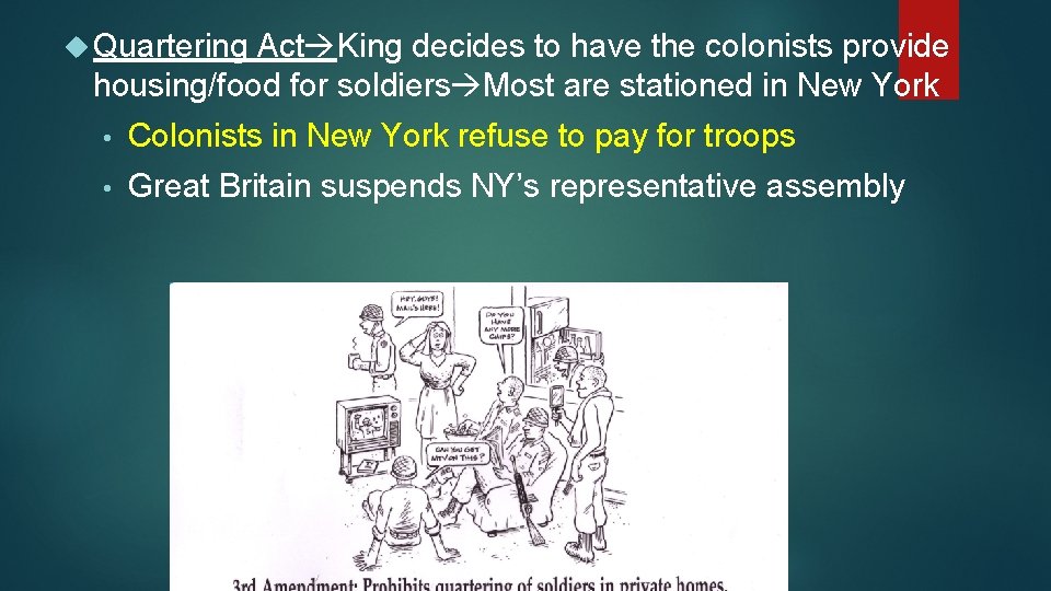  Quartering Act King decides to have the colonists provide housing/food for soldiers Most