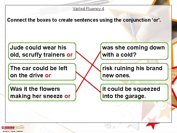 Varied Fluency 4 Connect the boxes to create sentences using the conjunction ‘or’. Jude