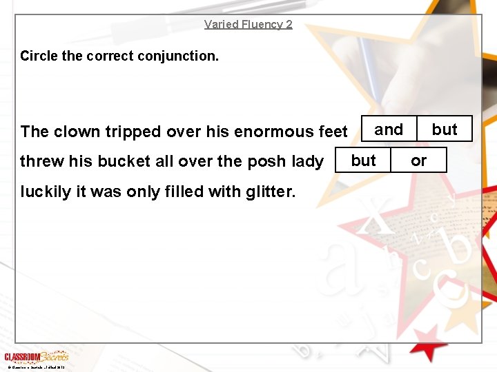 Varied Fluency 2 Circle the correct conjunction. The clown tripped over his enormous feet