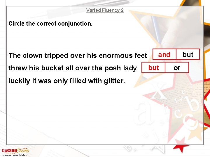 Varied Fluency 2 Circle the correct conjunction. The clown tripped over his enormous feet