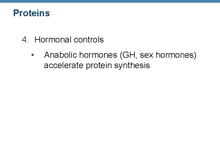 Proteins 4. Hormonal controls • Anabolic hormones (GH, sex hormones) accelerate protein synthesis 