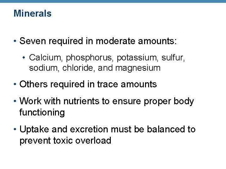 Minerals • Seven required in moderate amounts: • Calcium, phosphorus, potassium, sulfur, sodium, chloride,