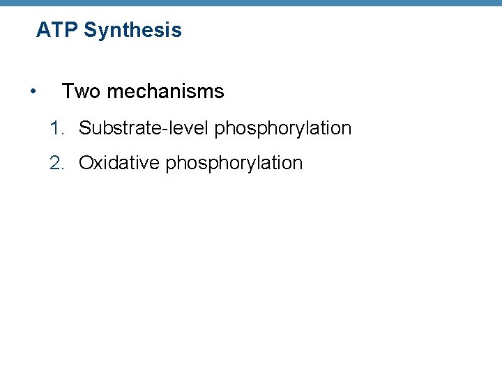 ATP Synthesis • Two mechanisms 1. Substrate-level phosphorylation 2. Oxidative phosphorylation 