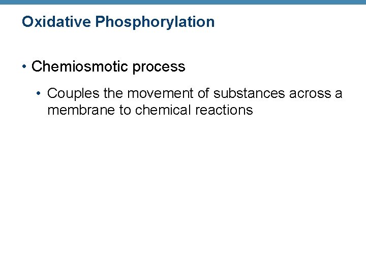 Oxidative Phosphorylation • Chemiosmotic process • Couples the movement of substances across a membrane