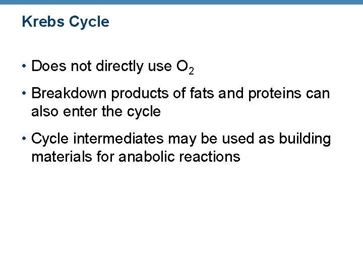 Krebs Cycle • Does not directly use O 2 • Breakdown products of fats