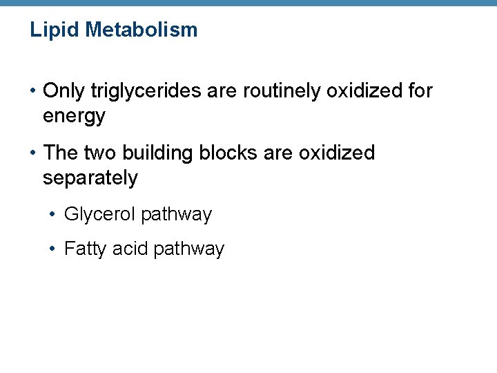 Lipid Metabolism • Only triglycerides are routinely oxidized for energy • The two building