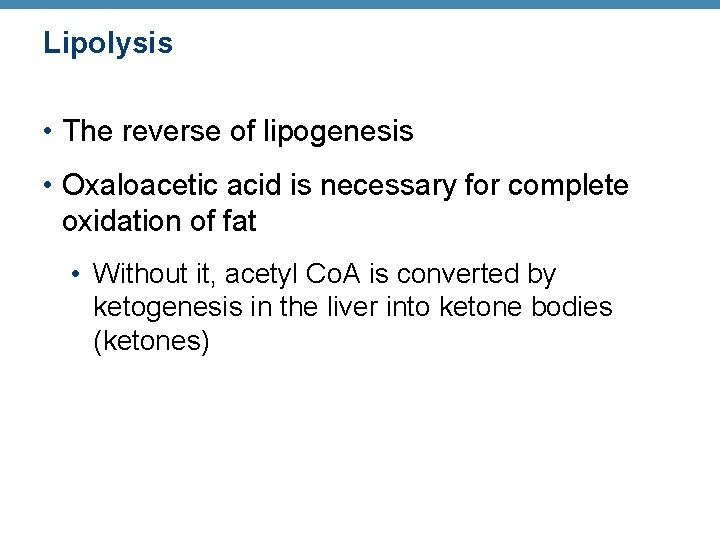 Lipolysis • The reverse of lipogenesis • Oxaloacetic acid is necessary for complete oxidation