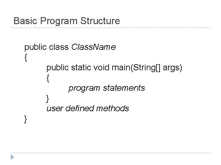 Basic Program Structure public class Class. Name { public static void main(String[] args) {