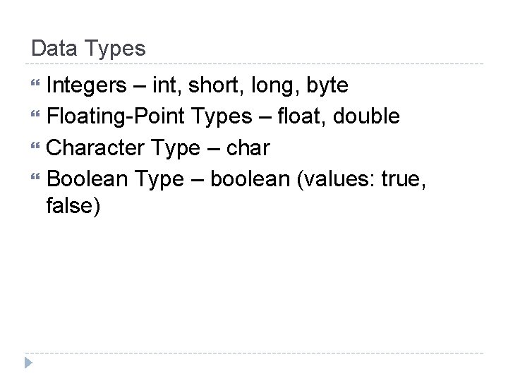 Data Types Integers – int, short, long, byte Floating-Point Types – float, double Character