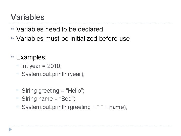 Variables need to be declared Variables must be initialized before use Examples: int year