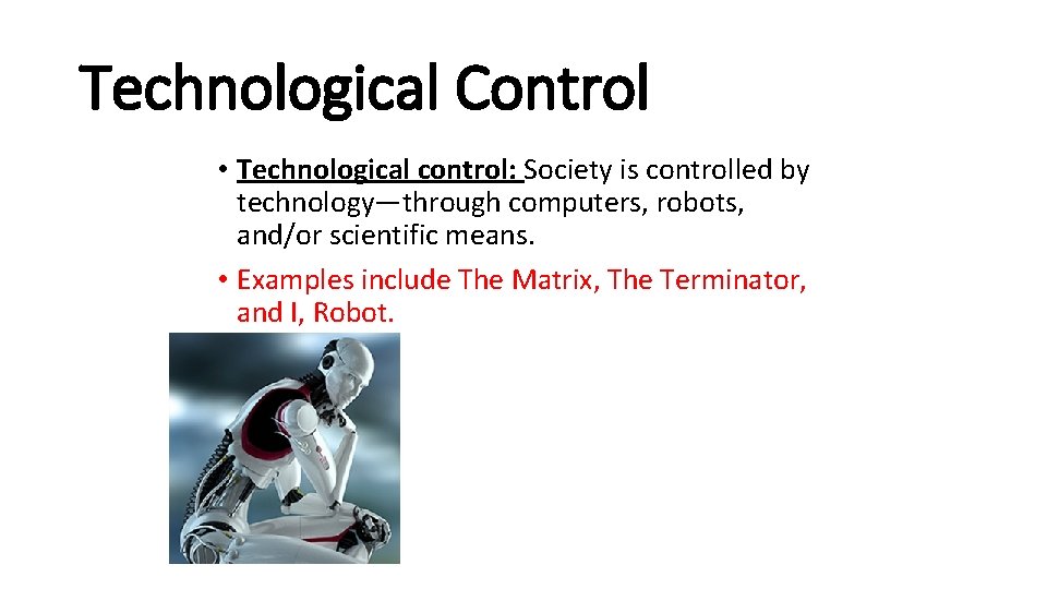 Technological Control • Technological control: Society is controlled by technology—through computers, robots, and/or scientific