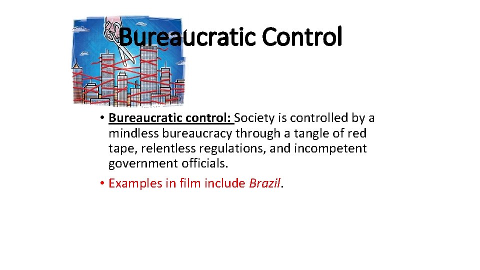 Bureaucratic Control • Bureaucratic control: Society is controlled by a mindless bureaucracy through a