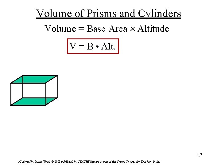 Volume of Prisms and Cylinders Volume = Base Area Altitude V = B Alt.