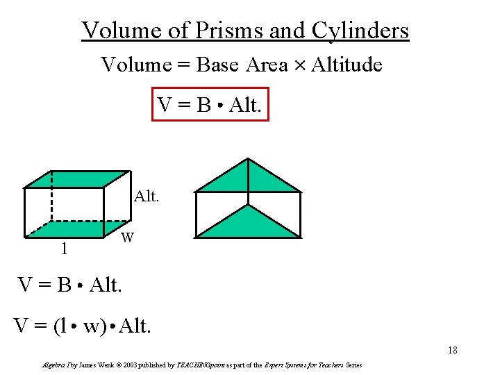 Volume of Prisms and Cylinders Volume = Base Area Altitude V = B Alt.