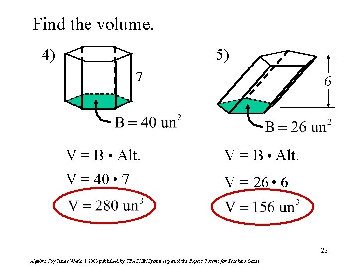 Find the volume. 5) 4) 7 V = B Alt. V = 40 7