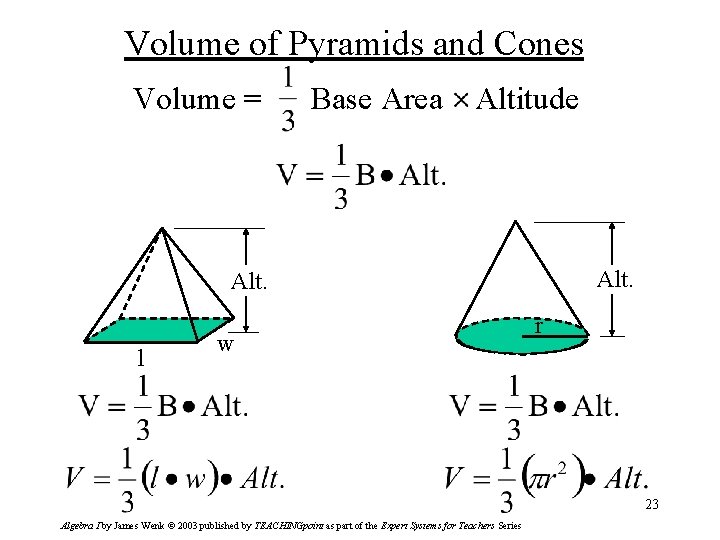 Volume of Pyramids and Cones Volume = Base Area Altitude Alt. l w r