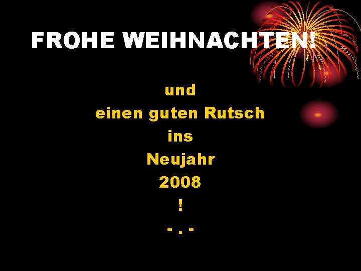 FROHE WEIHNACHTEN! und einen guten Rutsch ins Neujahr 2008 ! -. - 