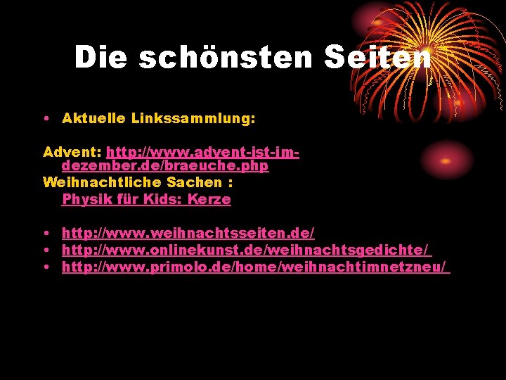 Die schönsten Seiten • Aktuelle Linkssammlung: Advent: http: //www. advent-ist-imdezember. de/braeuche. php Weihnachtliche Sachen