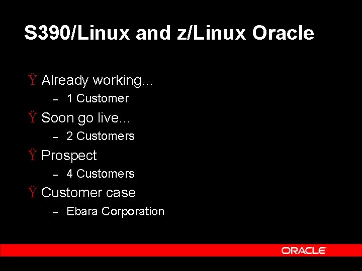 S 390/Linux and z/Linux Oracle Ÿ Already working… – 1 Customer Ÿ Soon go